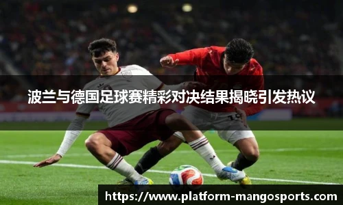 波兰与德国足球赛精彩对决结果揭晓引发热议