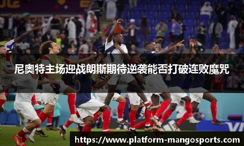 尼奥特主场迎战朗斯期待逆袭能否打破连败魔咒